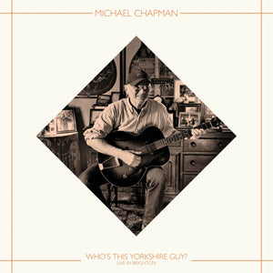 Michael Chapman - Who’s This Yorkshire Guy? (Live In Brighton, 2015) – New LP – RSD25