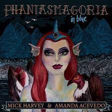 Amanda Acevedo, Mick Harvey - Phantasmagoria In Blue - New LP