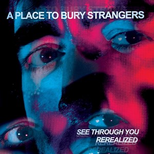 A Place To Bury Strangers - See Through You: Rerealized - New LP - RSD 23
