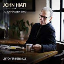 John Hiatt with The Jerry Douglas Band - Leftover Feelings - New CD