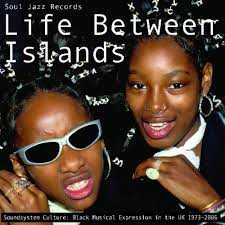 Life Between Islands - Soundsystem Culture: Black Musical Expression in the UK - New 2CD