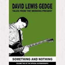 David Gedge - Something And Nothing - Tales From The Wedding Present: Vol Two - New Hardback Book