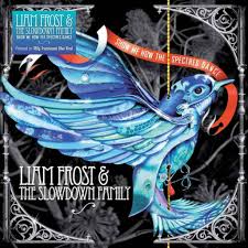 Liam Frost & The Slowdown Family - Show Me How The Spectres Dance - New Ltd Blue LP with Signed Print