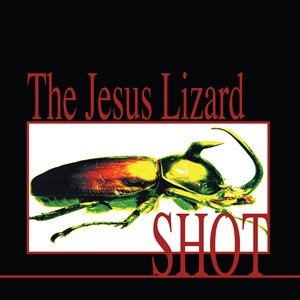 JESUS LIZARD - SHOT – New Ltd LP - RSD Black Friday 2022